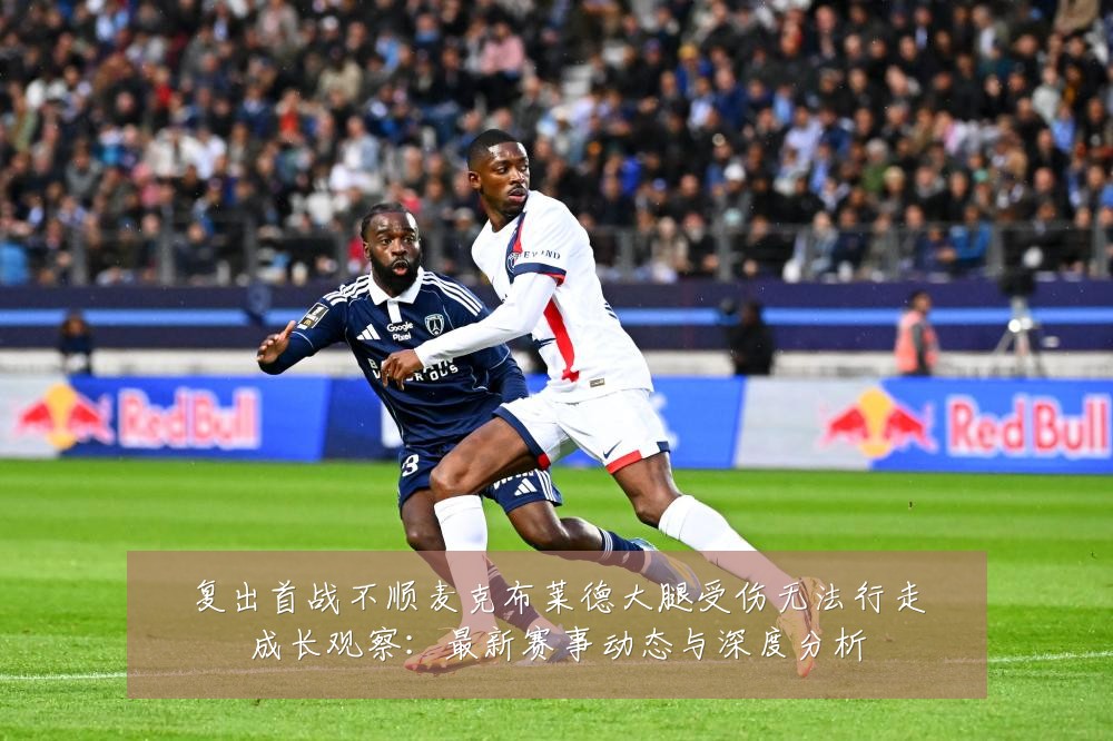 复出首战不顺麦克布莱德大腿受伤无法行走成长观察:最新赛事动态与深度分析